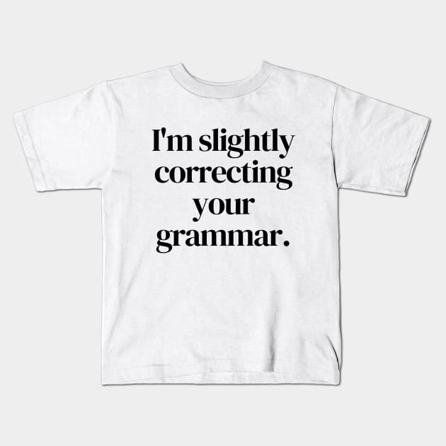 I'm slightly correcting your grammar Kids T-Shirt by Word and Saying